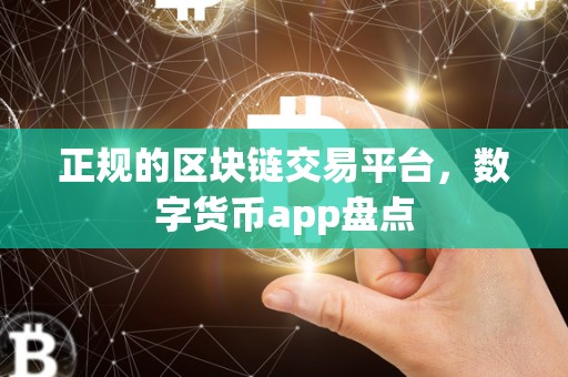 正规的区块链交易平台，数字货币app盘点