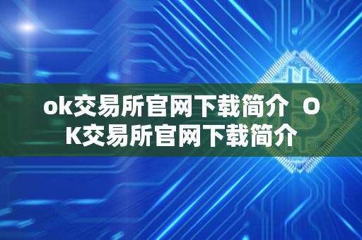 ok交易所官网下载简介  OK交易所官网下载简介