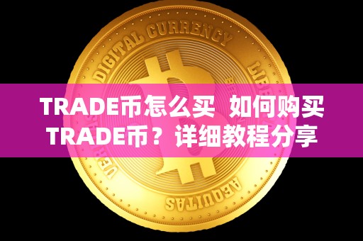 TRADE币怎么买  如何购买TRADE币？详细教程分享