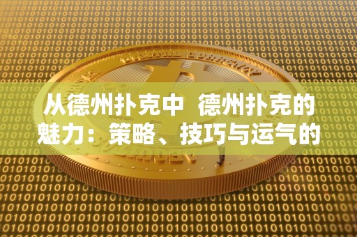 从德州扑克中  德州扑克的魅力：策略、技巧与运气的完美结合