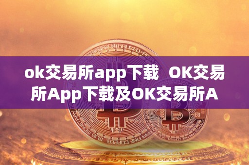 ok交易所app下载  OK交易所App下载及OK交易所App下载最新版本安装