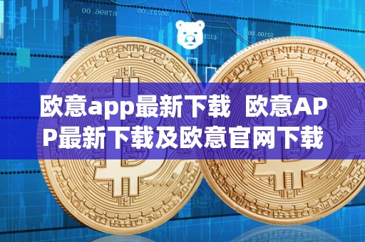 欧意app最新下载  欧意APP最新下载及欧意官网下载