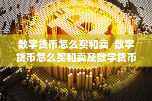 数字货币怎么买和卖  数字货币怎么买和卖及数字货币怎么买和卖app