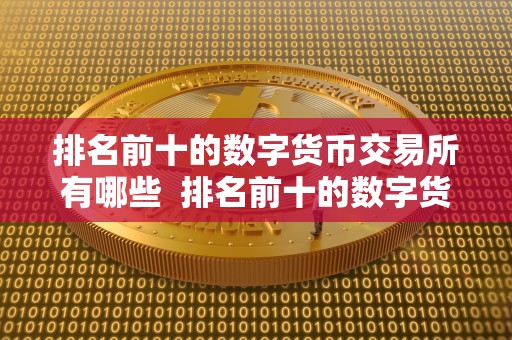 排名前十的数字货币交易所有哪些  排名前十的数字货币交易所有哪些及排名前十的数字货币交易所有哪些国家