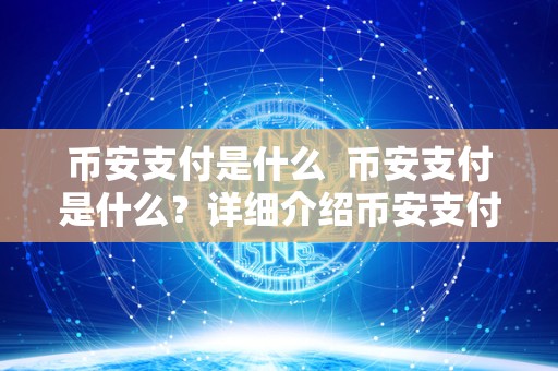 币安支付是什么  币安支付是什么？详细介绍币安支付的相关信息