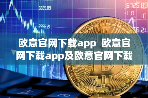 欧意官网下载app  欧意官网下载app及欧意官网下载app 交易所