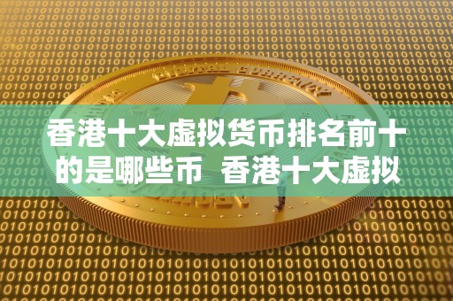 香港十大虚拟货币排名前十的是哪些币  香港十大虚拟货币排名前十的是哪些币