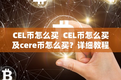 CEL币怎么买  CEL币怎么买及cere币怎么买？详细教程分享