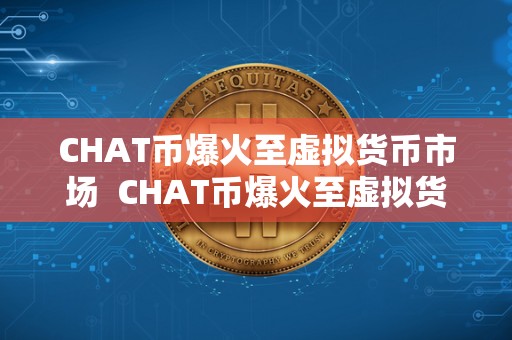 CHAT币爆火至虚拟货币市场  CHAT币爆火至虚拟货币市场