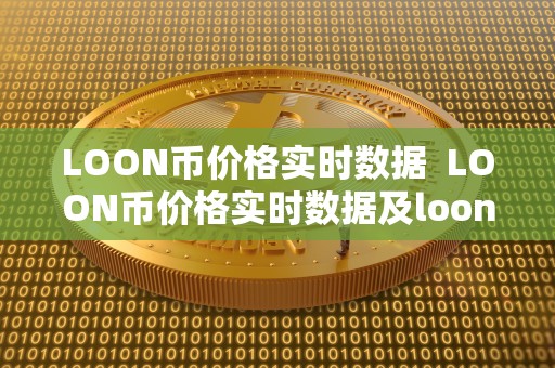 LOON币价格实时数据  LOON币价格实时数据及loon币价格今日行情分析