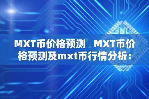 MXT币价格预测   MXT币价格预测及mxt币行情分析：未来走势如何？