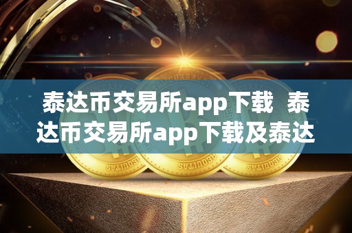 泰达币交易所app下载  泰达币交易所app下载及泰达币交易所app下载苹果