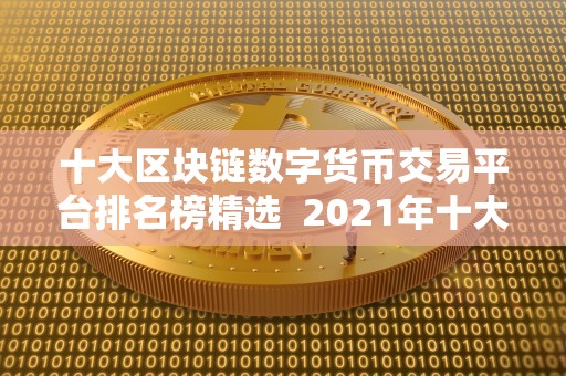 十大区块链数字货币交易平台排名榜精选  2021年十大区块链数字货币交易平台排名榜精选