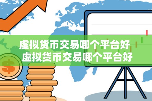 虚拟货币交易哪个平台好  虚拟货币交易哪个平台好？如何选择最适合自己的交易平台？