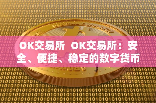 OK交易所  OK交易所：安全、便捷、稳定的数字货币交易平台