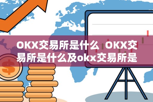 OKX交易所是什么  OKX交易所是什么及okx交易所是什么交易所