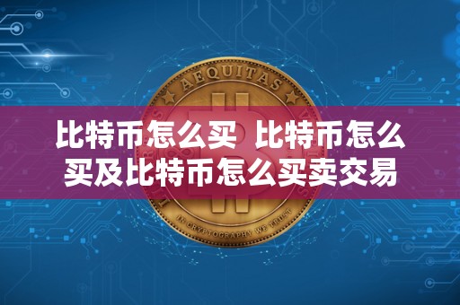 比特币怎么买  比特币怎么买及比特币怎么买卖交易