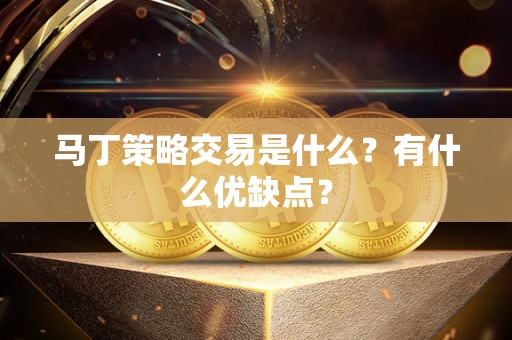 马丁策略交易是什么？有什么优缺点？