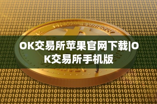 OK交易所苹果官网下载|OK交易所手机版