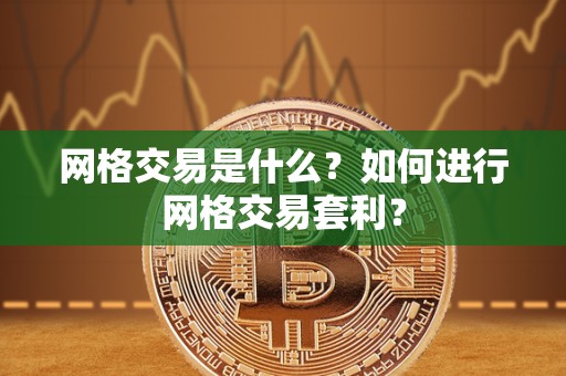 网格交易是什么？如何进行网格交易套利？