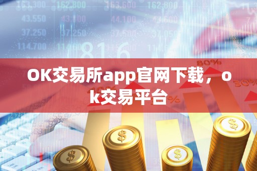 OK交易所app官网下载，ok交易平台