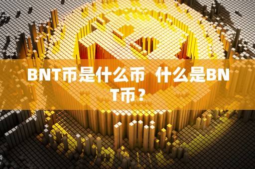 BNT币是什么币  什么是BNT币？