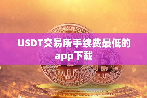 USDT交易所手续费最低的app下载