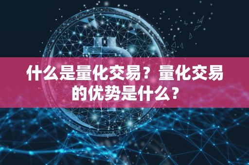 什么是量化交易？量化交易的优势是什么？