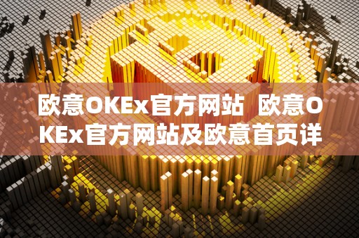 欧意OKEx官方网站  欧意OKEx官方网站及欧意首页详细介绍