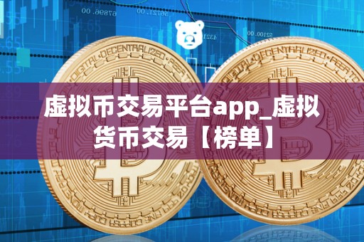 虚拟币交易平台app_虚拟货币交易【榜单】