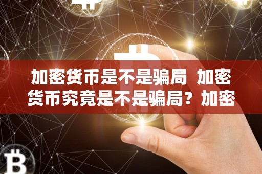 加密货币是不是骗局  加密货币究竟是不是骗局？加密货币在中国合法吗？