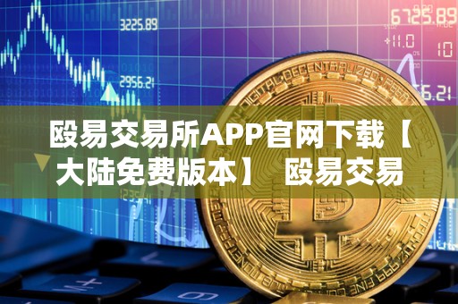 殴易交易所APP官网下载【大陆免费版本】  殴易交易所APP官网下载【大陆免费版本】及殴易是什么