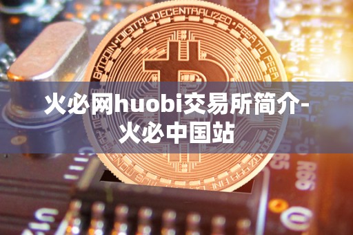 火必网huobi交易所简介-火必中国站