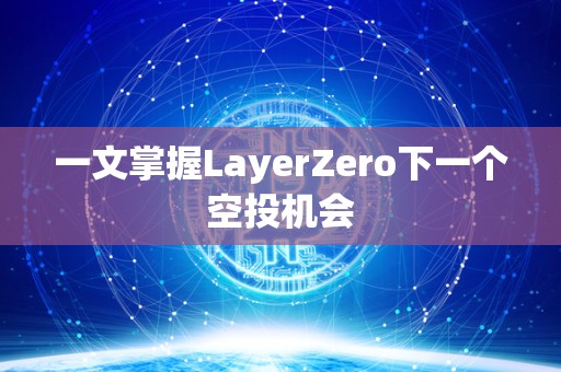 一文掌握LayerZero下一个空投机会