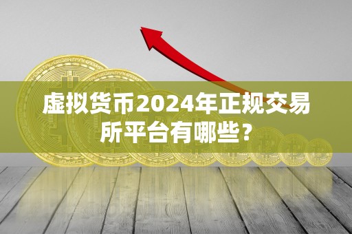 虚拟货币2024年正规交易所平台有哪些？