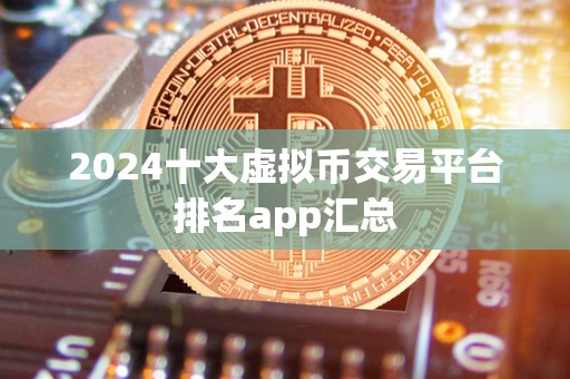 2024十大虚拟币交易平台排名app汇总