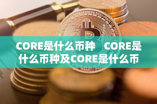 CORE是什么币种   CORE是什么币种及CORE是什么币种