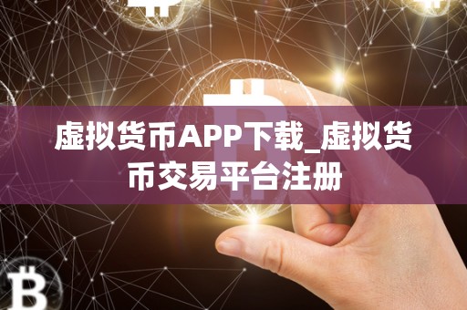 虚拟货币APP下载_虚拟货币交易平台注册