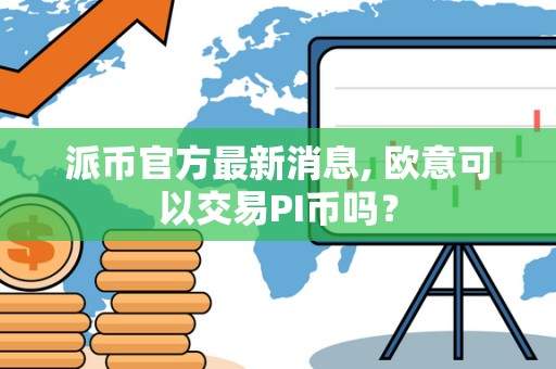 派币官方最新消息, 欧意可以交易PI币吗？