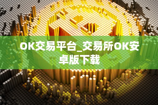 OK交易平台_交易所OK安卓版下载