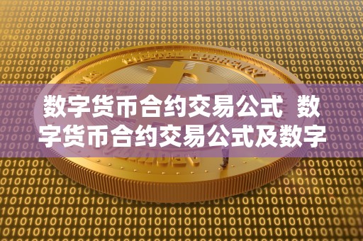 数字货币合约交易公式  数字货币合约交易公式及数字货币合约交易公式是什么