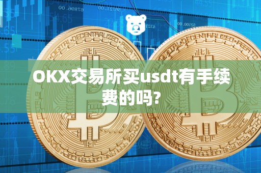 OKX交易所买usdt有手续费的吗?