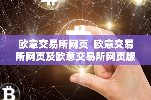 欧意交易所网页  欧意交易所网页及欧意交易所网页版登录入口
