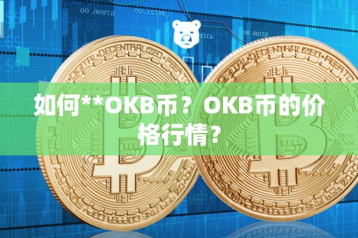 如何**OKB币？OKB币的价格行情？