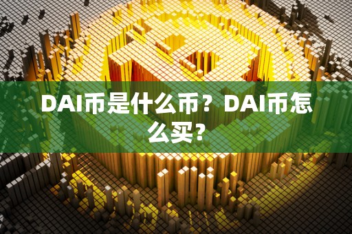 DAI币是什么币？DAI币怎么买？