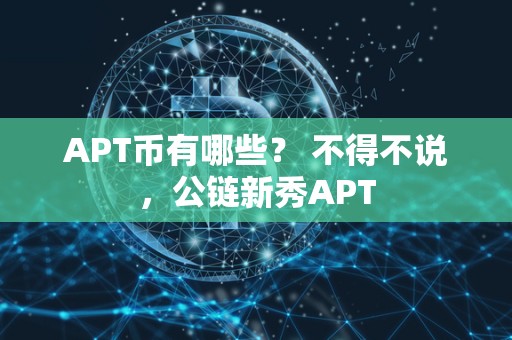 APT币有哪些？ 不得不说，公链新秀APT