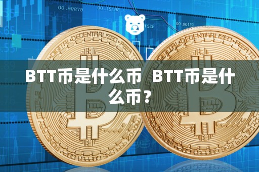 BTT币是什么币  BTT币是什么币？