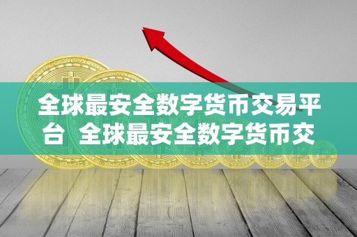 全球最安全数字货币交易平台  全球最安全数字货币交易平台：数字货币交易平台如何确保用户资产安全