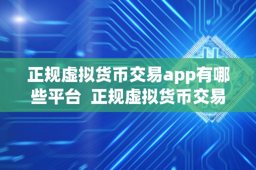 正规虚拟货币交易app有哪些平台  正规虚拟货币交易app平台推荐