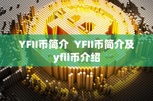 YFII币简介  YFII币简介及yfii币介绍